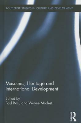 Museums, Heritage and International Development by Wayne Modest, Paul Basu