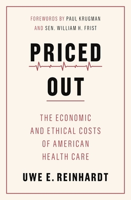 Priced Out: The Economic and Ethical Costs of American Health Care by Uwe E. Reinhardt