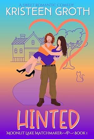 Hinted: A Sweet, Small-Town Second Chance Romantic Comedy by Kristeen Groth, Kristeen Groth