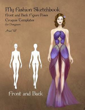 My Fashion Sketchbook Front and Back Figure Poses: Croquis Templates for Designers by Basak Tinli