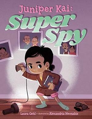 Juniper Kai: Super Spy by Alexandria Neonakis, Laura Gehl