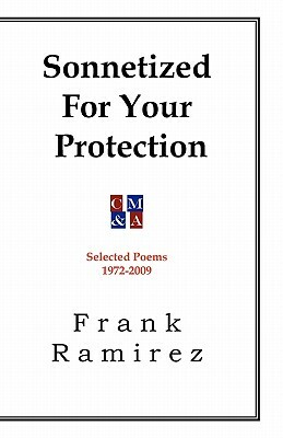 Sonnetized For Your Protection: Selected Poems 1972-2009 by Frank Ramirez