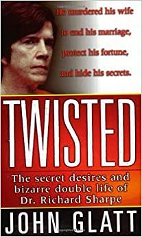 Twisted: The Secret Desires and Bizarre Double Life of Dr. Richard Sharpe by John Glatt