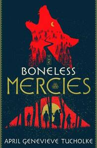 The Boneless Mercies by April Genevieve Tucholke