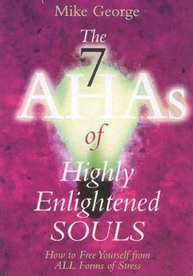 The 7 Ahas of Highly Enlightened Souls: How to Free Yourself from All Forms of Stress by Mike George