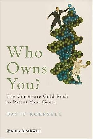 Who Owns You?: The Corporate Gold Rush to Patent Your Genes by David Koepsell