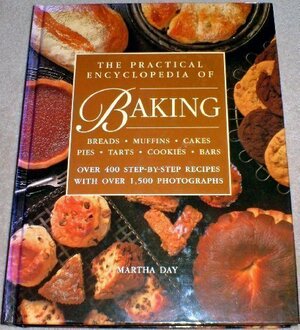 The Practical Encyclopedia of Baking: Over 400 Step-By-Step Recipes for Tempting Breads, Buns, Pies, Muffins, Cookies and Cakes by Martha Day