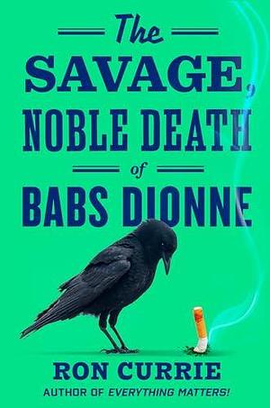 The Savage, Noble Death of Babs Dionne by Ron Currie Jr., Ron Currie Jr.