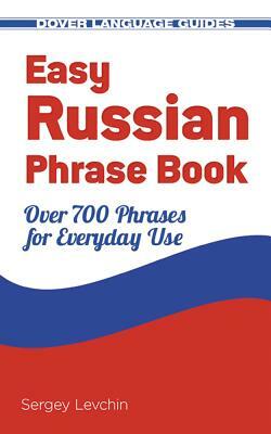 Easy Russian Phrase Book: Over 700 Phrases for Everyday Use by Sergey Levchin