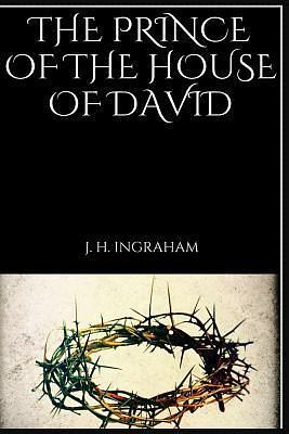 The Prince of the House of David by J.H. Ingraham, J.H. Ingraham