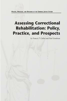 Assessing Correctional Rehabilitation: Policy, Practice, and Prospects by Francis T. Cullen, Paul Gendreau