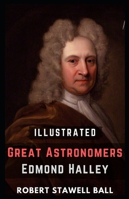 Great Astronomers: Edmond Halley Illustrated by Robert Stawell Ball