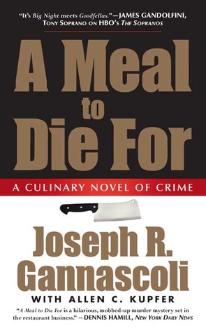 A Meal to Die For: A Culinary Novel of Crime by Joseph R. Gannascoli, Allen C. Kupfer