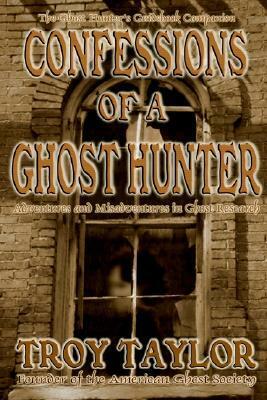 Confessions of a Ghost Hunter by Troy Taylor