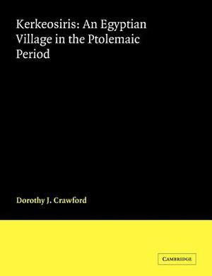 Kerkeosiris: An Egyptian Village in the Ptolemaic Period by Dorothy J. Crawford