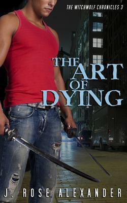 The Art of Dying by J. Rose Alexander