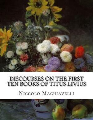 Discourses on the First Ten Books of Titus Livius by Niccolò Machiavelli