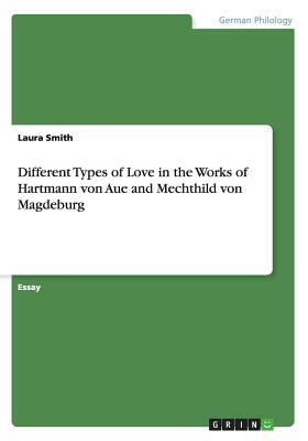 Different Types of Love in the Works of Hartmann von Aue and Mechthild von Magdeburg by Laura Smith
