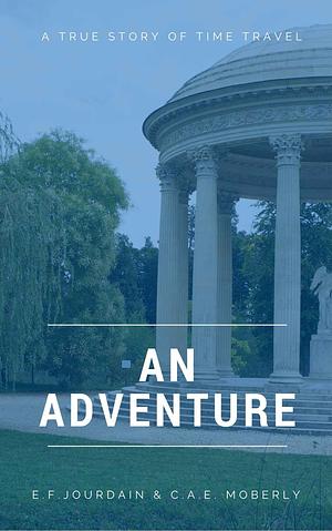 An Adventure: A True Story about Time Travel by Tony Walker, C.A.E. Moberly, C.A.E. Moberly, Eleanor F. Jourdain