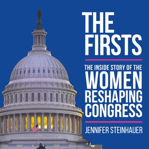 The Firsts: The Inside Story of the Women Reshaping Congress by Jennifer Steinhauer