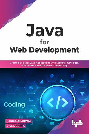 Java for Web Development: Create Full-Stack Java Applications with Servlets, JSP Pages, MVC Pattern and Database Connectivity by Vivek Gupta, Sarika Bansal Himani Agarwal
