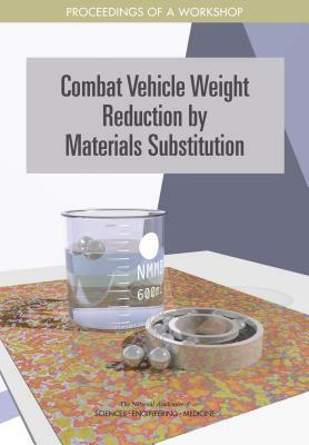 Combat Vehicle Weight Reduction by Materials Substitution: Proceedings of a Workshop by Division on Engineering and Physical Sci, National Academies of Sciences Engineeri, National Materials and Manufacturing Boa