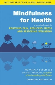 Mindfulness for Health: A practical guide to relieving pain, reducing stress and restoring wellbeing by Vidyamala Burch, Danny Pennman, J. Mark G. Williams