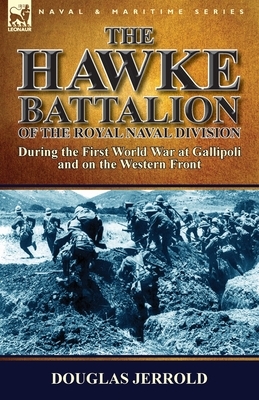 The Hawke Battalion of the Royal Naval Division-During the First World War at Gallipoli and on the Western Front by Douglas Jerrold