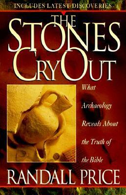 The Stones Cry Out: How Archaeology Reveals the Truth of the Bible by Randall Price