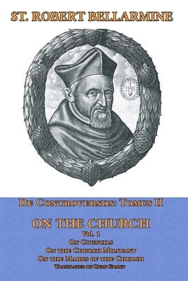 De Controversiis Tomus III On the Church, containing On Councils, On the Church Militant, and on the Marks of the Church by St Robert Bellarmine