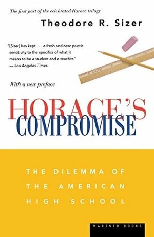 Horace's Compromise: The Dilemma of the American High School by Theodore R. Sizer