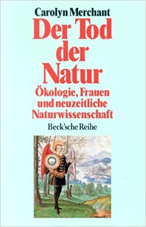 Der Tod der Natur: Ökologie, Frauen und neuzeitliche Naturwissenschaft by Carolyn Merchant