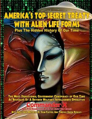 America's Top Secret Treaty With Alien Life Forms: Plus The Hidden History Of Our Time by Timothy Green Beckley, Commander X, Sean Casteel