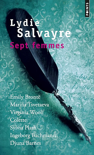 Sept Femmes. Emily Bront', Marina Tsvetaeva, Virginia Woolf, Colette, Sylvia Plath, Ingeborg Bachmann, Djuna Barnes by Lydie Salvayre
