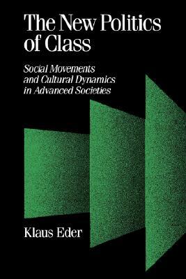 The New Politics of Class: Social Movements and Cultural Dynamics in Advanced Societies by Klaus Eder