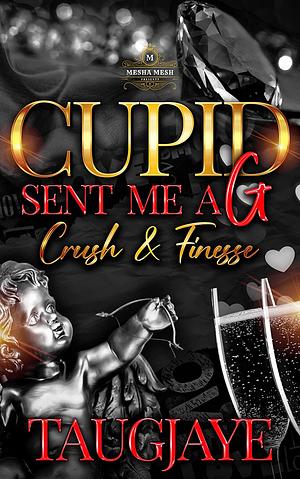 Cupid Sent Me A G: Crush & Finesse by TaugJaye