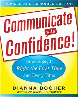 Communicate with Confidence!: How to Say It Right the First Time and Every Time by Dianna Booher