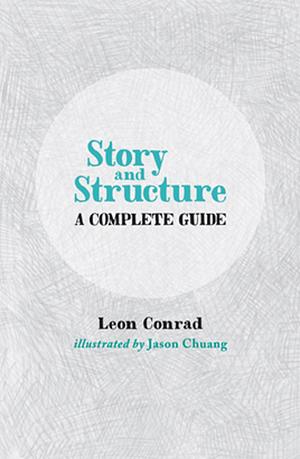 Story and Structure: A Complete Guide by Leon Conrad
