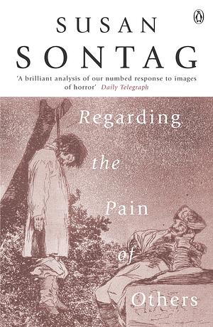 Regarding the Pain of Others by Susan Sontag