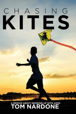 Chasing Kites: A Memoir About Growing Up With ADHD by Tom Nardone