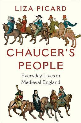 Chaucer's People: Everyday Lives in Medieval England by Liza Picard