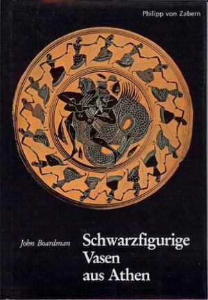 Schwarzfigurige Vasen aus Athen. Ein Handbuch by Florens Felten, John Boardman