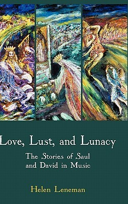 Love, Lust, and Lunacy: The Stories of Saul and David in Music by Helen Leneman