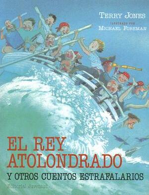 El Rey Atolondrado y Otros Cuentos Estrafalarios by Terry Jones