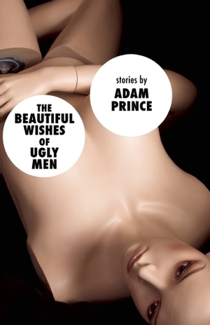 The Beautiful Wishes of Ugly Men by Adam Prince