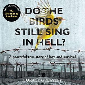 Do the Birds Still Sing in Hell?: A powerful true story of love and survival by Horace Greasley