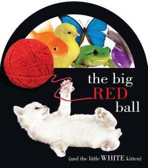 The Big Red Ball: (And the Little White Kitten) by Christopher Franceschelli