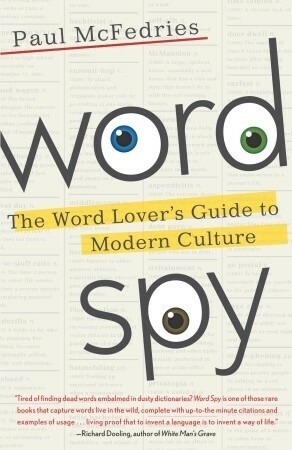 Word Spy: The Word Lover's Guide to Modern Culture by Paul McFedries