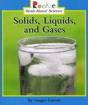 Solids, Liquids, and Gases by Ginger Garrett