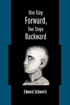 One Step Forward, Two Steps Backward by Edward Schwartz